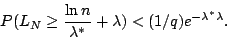 \begin{displaymath}
P(L_N \geq \frac{\ln n}{\lambda^*} + \lambda) < (1/q)e^{-\lambda^* \lambda}.
\end{displaymath}